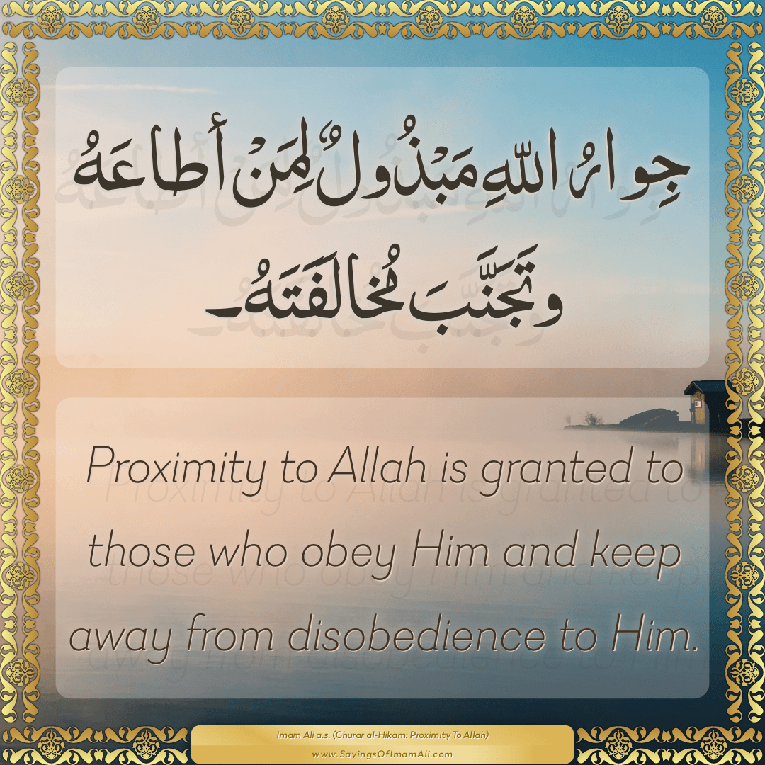 Proximity to Allah is granted to those who obey Him and keep away from...